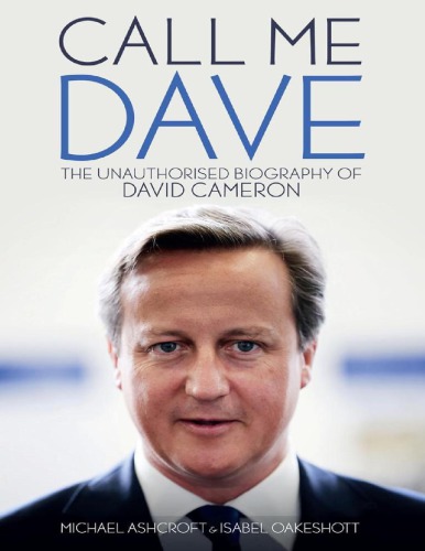 Call Me Dave The Unauthorised Biography Of David Cameron Michael Ashcroft