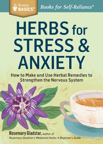 Herbs For Stress Anxiety How To Make And Use Herbal Remedies To Strengthen The Nervous System 2nd Edition Rosemary Gladstar