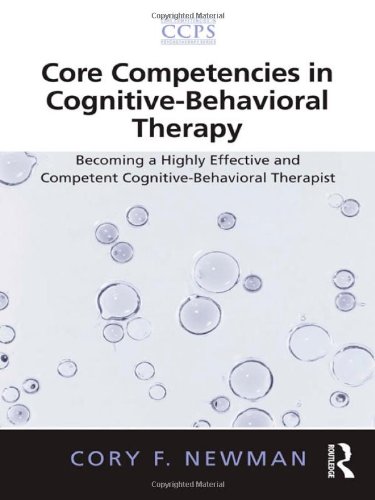 Core Competencies In Cognitivebehavioral Therapy Becoming A Highly Effective And Competent Cognitivebehavioral Therapist 1st Edition Cory F Newman