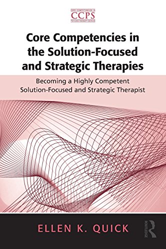 Core Competencies In The Solutionfocused And Strategic Therapies Becoming A Highly Competent Solutionfocused And Strategic Therapist Ellen K Quick
