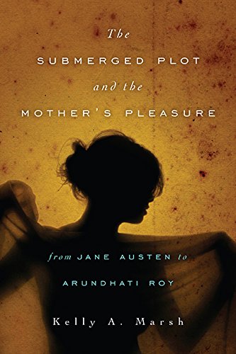 The Submerged Plot And The Mothers Pleasure From Jane Austen To Arundhati Roy 1st Edition Kelly A Marsh