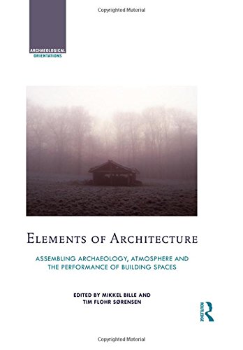Elements Of Architecture Assembling Archaeology Atmosphere And The Performance Of Building Spaces Mikkel Bille