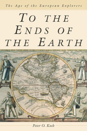 To The Ends Of The Earth The Age Of The European Explorers Peter O Koch