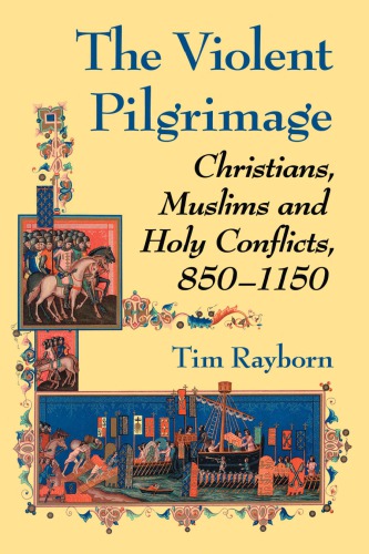 The Violent Pilgrimage Christians Muslims And Holy Conflicts 8501150 Tim Rayborn
