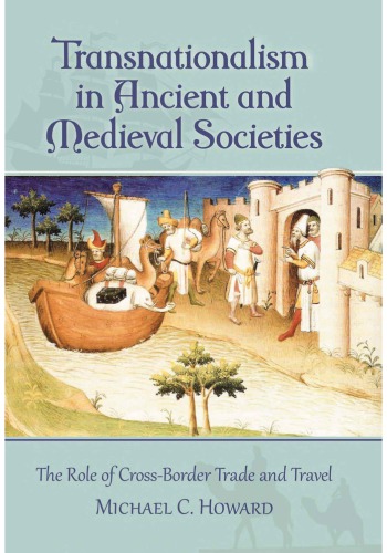 Transnationalism In Ancient And Medieval Societies The Role Of Crossborder Trade And Travel Michael C Howard
