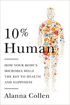 10 Human How Your Bodys Microbes Hold The Key To Health And Happiness Alanna Collen