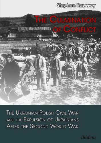 Culmination Of Conflict The Ukrainianpolish Civil War And The Expulsion Of Ukrainians After The Second World War Stephen Rapawy
