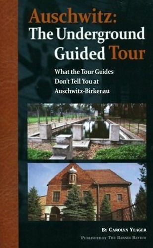 Auschwitz The Underground Guided Tour What The Tour Guides Dont Tell You At Auschwitzbirkenau Carolyn Yeager