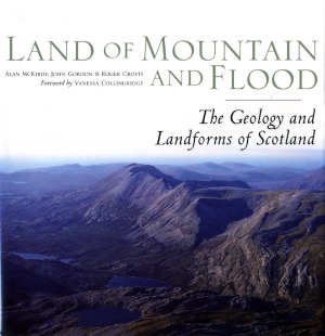 Land Of Mountain And Flood The Geology And Landforms Of Scotland Alan Mckirdy