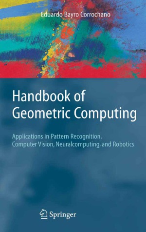 Handbook Of Geometric Computing Applications In Pattern Recognition Computer Vision Neuralcomputing And Robotics Eduardo Bayro Corrochano