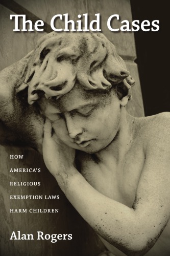 The Child Cases How Americas Religious Exemption Laws Harm Children Alan Rogers