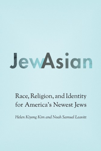 Jewasian Race Religion And Identity For Americas Newest Jews Helen Kiyong Kim And Noah Samuel Leavitt