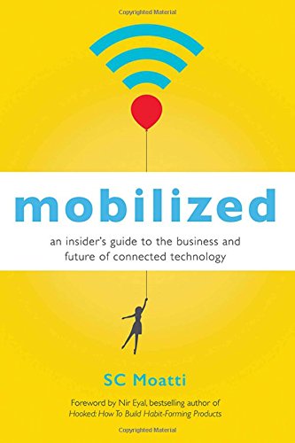 Mobilized An Insiders Guide To The Business And Future Of Connected Technology 1st Edition Sc Moatti