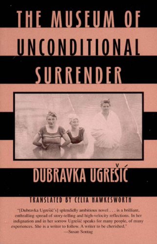 The Museum Of Unconditional Surrender Dubravka Ugrei Celia Hawkesworth Translation