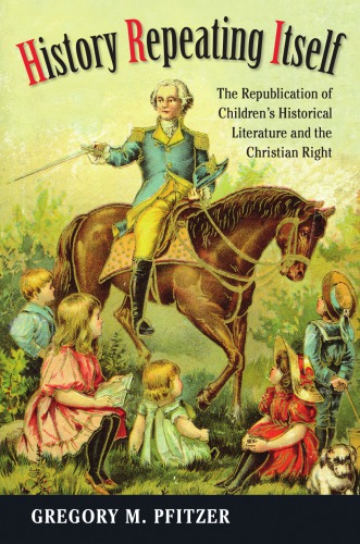 History Repeating Itself The Republication Of Childrens Historical Literature And The Christian Right Gregory M Pfitzer