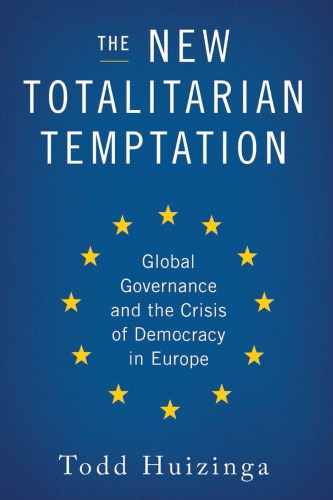 The New Totalitarian Temptation Global Governance And The Crisis Of Democracy In Europe Todd Huizinga