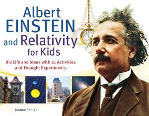 Albert Einstein And Relativity For Kids His Life And Ideas With 21 Activities And Thought Experiments For Kids Series Jerome Pohlen