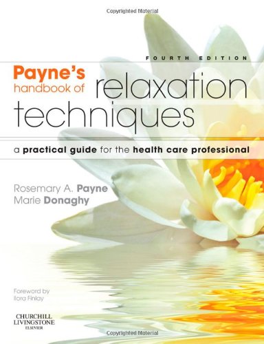 Paynes Handbook Of Relaxation Techniques A Practical Guide For The Health Care Professional 4th Edition Rosemary A Payne