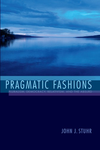 Pragmatic Fashions Pluralism Democracy Relativism And The Absurd John J Stuhr