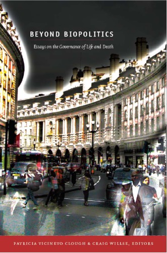 Beyond Biopolitics Essays On The Governance Of Life And Death Patricia Ticineto Clough Editor