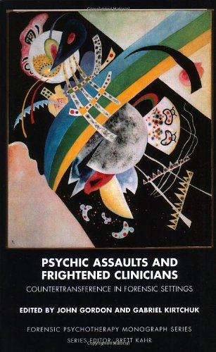 Psychic Assaults And Frightened Clinicians Countertransference In Forensic Settings John Gordon