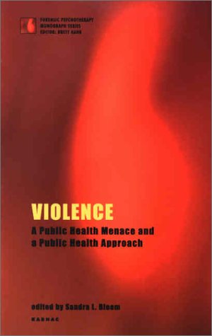 Violence A Public Health Menace And A Public Health Approach 1st Sandra Bloom