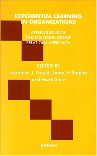 Experiential Learning In Organizations Applications Of The Tavistock Group Relations Training Approach Laurence J Gould
