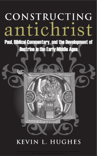Constructing Antichrist Paul Biblical Commentary And The Development Of Doctrine In The Early Middle Ages Kevin L Hughes