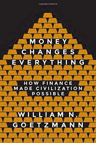 Money Changes Everything How Finance Made Civilization Possible William N Goetzmann