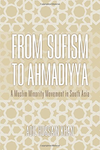 From Sufism To Ahmadiyya A Muslim Minority Movement In South Asia Adil Hussain Khan