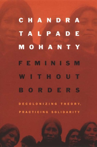 Feminism Without Borders Decolonizing Theory Practicing Solidarity Chandra Talpade Mohanty