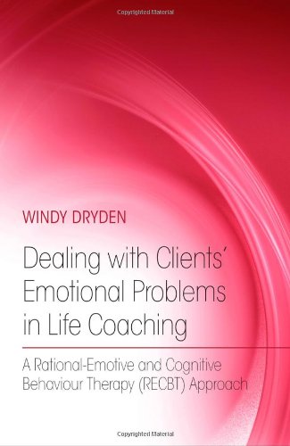 Dealing With Clients Emotional Problems In Life Coaching A Rationalemotive And Cognitive Behaviour Therapy Recbt Approach 1st Edition Windy Dryden
