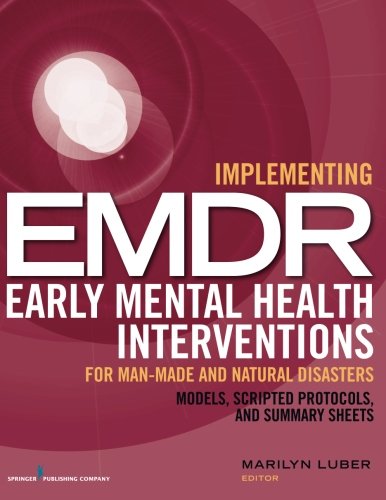Implementing Emdr Early Mental Health Interventions For Manmade And Natural Disasters Models Scripted Protocols And Summary Sheets 1st Edition Marilyn Luber