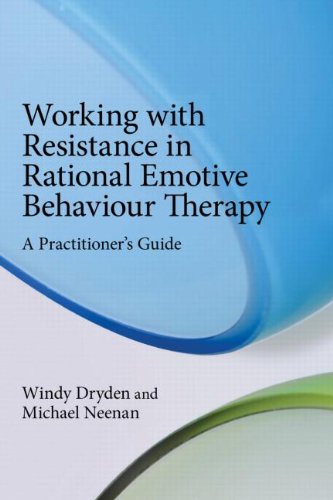 Working With Resistance In Rational Emotive Behaviour Therapy A Practitioners Guide 1st Edition Windy Dryden