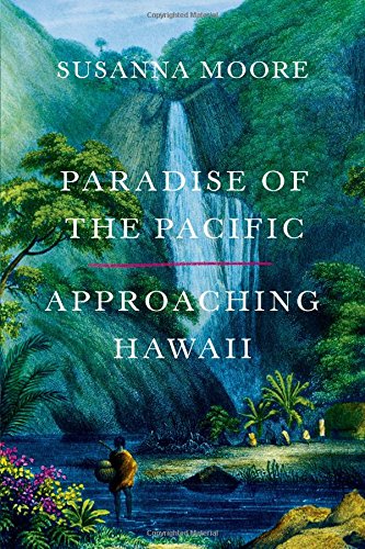 Paradise Of The Pacific Approaching Hawaii 1st Edition Susanna Moore