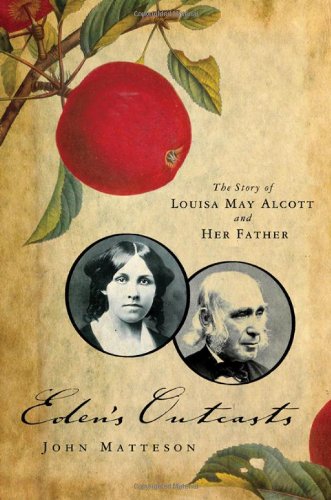 Edens Outcasts The Story Of Louisa May Alcott And Her Father Reprint John Matteson