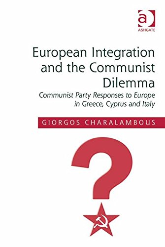 European Integration And The Communist Dilemma Communist Party Responses To Europe In Greece Cyprus And Italy New Edition Giorgos Charalambous