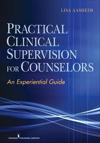Practical Clinical Supervision For Counselors An Experiential Guide 1st Edition Lisa Aasheim