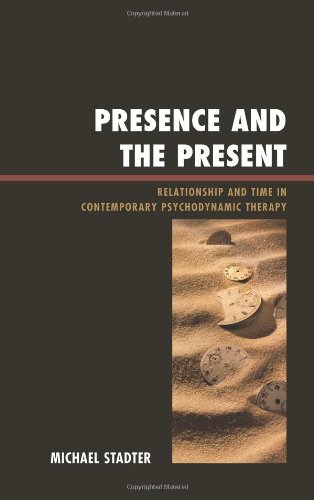 Presence And The Present Relationship And Time In Contemporary Psychodynamic Therapy Michael Stadter