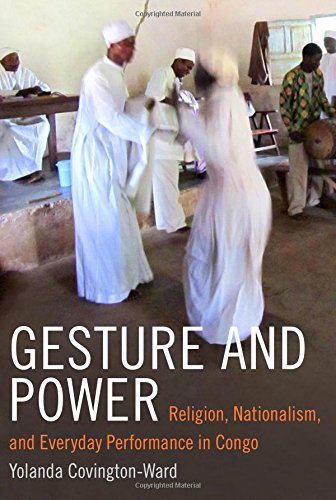 Gesture And Power Religion Nationalism And Everyday Performance In Congo Yolanda Covingtonward