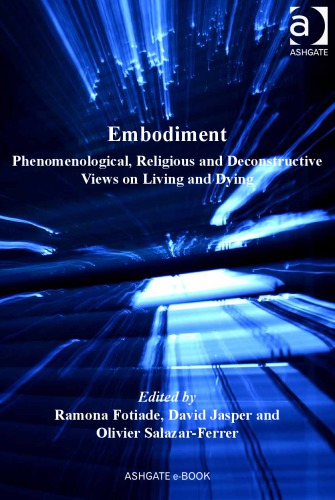 Embodiment Phenomenological Religious And Deconstructive Views On Living And Dying Ramona Fotiade David Jasper Olivier Salazarferrer Eds