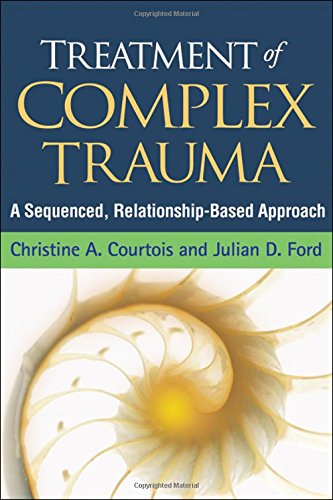 Treatment Of Complex Trauma A Sequenced Relationshipbased Approach 1st Edition Christine A Courtois