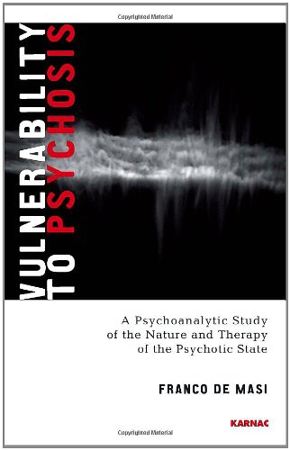 Vulnerability To Psychosis A Psychoanalytic Study Of The Nature And Therapy Of The Psychotic State Franco De Masi