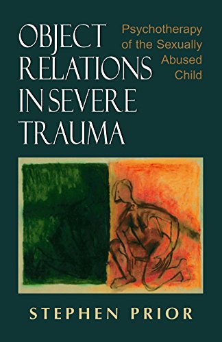 Object Relations In Severe Trauma Psychotherapy Of The Sexually Abused Child 1st Edition Stephen Prior