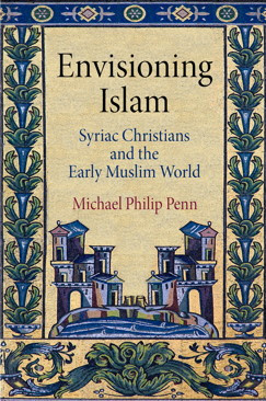 Envisioning Islam Syriac Christians And The Early Muslim World 1st Edition Michael Philip Penn