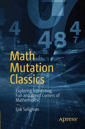 Math Mutation Classics Exploring Interesting Fun And Weird Corners Of Mathematics 1st Edition Erik Seligman