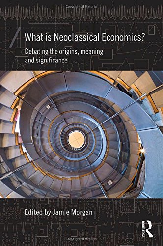 What Is Neoclassical Economics Debating The Origins Meaning And Significance Jamie Morgan