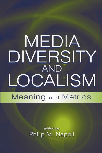 Media Diversity And Localism Meaning And Metrics Philip M Napoli Ed