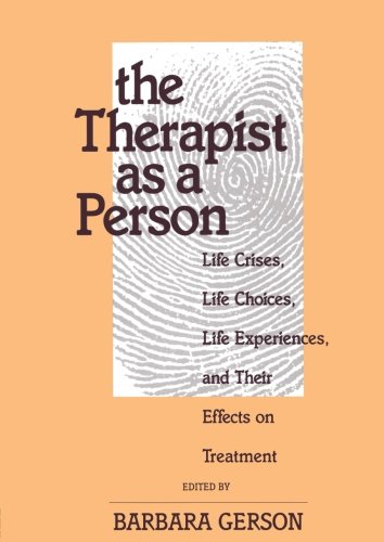 The Therapist As A Person Life Crises Life Choices Life Experiences And Their Effects On Treatment Barbara Gerson