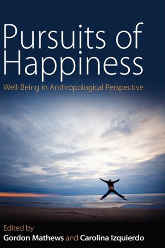 Pursuits Of Happiness Wellbeing In Anthropological Perspective 1st Edition Gordon Mathews